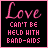 Four identical display pink text on black backgrounds with a pink border, each showing "Love CAN'T BE HELD WITH BAND-AIDS" in pixelated fonts