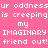 Pixelated text on a pink background repeats 'ur oddnessur oddness is creeping is creeping my IMAGINARY IMAGINARY friend out! friend out!' in white block letters.