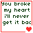 Four identical pixelated with red borders display green text reading "You broke my heart i'll never get it bac" and vary in heart symbol count