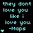 Cyan pixelated text on black background reads 'they dont love you like i love you. -Maps' with small cyan plus signs scattered throughout, some appearing as animated additions in