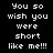 Pixelated white text on black background repeats 'You so wish you were short like me!!!' in three across multiple