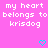 Pixelated text 'my heart belongs to krisdog' repeated across a bright pink background with cyan hearts and arrows.