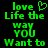 Green pixelated text on black background reads 'love Life the way YOU Want to' with a heart symbol replacing 'you'.
