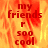Red text on a fiery orange-yellow background reads 'my friends r 500 cool' with a pixelated style.