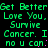 Green pixelated text repeats 'Get Better', 'Love You.', 'Survive Cancer. I no u can:' on black background with pink dots.
