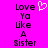 Pixelated text 'Love Ya Like A Sister' on bright pink background with white heart symbol above the word 'Love'.