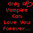Red pixelated text on black background reads 'Only A Vampire Can Love You Forever...' with a heart symbol replacing the letter O in 'A' for one version.