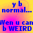 Pixelated blue text on a yellow-pink gradient background with repeated 'yb normal...' and 'Wen u can b WEIRD' phrases in two