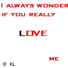 Red and black text repeats 'I ALWAYS WONDER! ALWAYS WONDER IF YOU REALLY LOVE ME' across a white background with '© KL' visible.