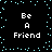 Pixelated text 'Be A Friend' repeated four times on a black background with cyan dots forming a border and scattered pattern.