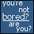 Animated sequence showing text transitions between 'you're not bored? are you?', 'NOT ME', and 'bored' with '[dot]' and 'COM FAN' on colored backgrounds.
