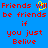 Blue background with red pixelated text reading 'Friends will be friends if you just Belive' and a yellow animated cursor icon.