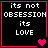 Four identical black square with pink borders display white pixelated text reading "its not OBSESSION its LOVE" and vary in heart symbol count