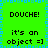 Green background with blue pixelated border, black text reading "DOUCHE! it's an object =]" repeated in four quadrants.