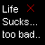 A contact sheet of two animated frames showing pixelated text with red X symbols on a black background, displaying the phrases "Life Sucks... too bad."