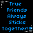Pixelated blue text on black background with white star and dotted line accents, repeating 'True Friends Always Sticks Together!!!' in two