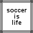 Pixelated text 'soccer is life' in three lines on a white background with black and gray borders