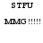 Pixelated black text on white background displays 'STFU' and 'MMG !!!!!' in two , with identical left and right