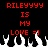 Red pixelated text on black background reads 'RILEYyyy IS MY LOVE =]' with white and black flame-like shapes at bottom.
