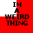 Red and white background with black text reading "IM A WEIRD THING" in four identical arranged in a