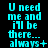 Cyan pixelated text on black background reads "U need me and i'll be there... always" with varying punctuation