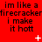 Red background with repeated black text "im like a firecracker i make it hott" and scattered white pixelated symbols including plus signs, stars, and dots.