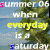 Animated sequence of text over a blurred background showing green foliage and blue sky, with color changes in the words 'summer 06', 'when', 'everyday', 'is a', and 'saturday'.