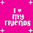 Pixelated pink background with white text reading "I ❤️ my friends" and scattered plus signs, animated to shift position.