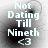 Four identical grayscale display text "Not Dating Till Ninth <3" with a faint blurred background, arranged in a