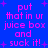 Blue background with pink pixelated text reading 'put that in ur juice box and suck it!' surrounded by small plus signs.