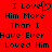 Red background with black pixelated text reading "I Love Him More Than I Have Ever Loved Him" and a heart symbol replacing the 'o' in Love.
