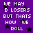 Purple background with black stars and white pixelated text reading "WE MAY B LOSERS BUT THATS HOW WE ROLL" in a pattern
