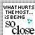 Static pixel art displays text 'WHAT HURTS THE MOST... IS BEING SO close' with cyan heart symbols, bordered by black dotted lines on white background.