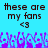 Pixelated text reads 'these are my fans <3' on a bright cyan background with purple and blue pixelated shapes below.