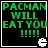 Four identical display green pixelated text 'PACMAN WILL EAT YOU !!!!!' on black background with white Pac-Man icon at bottom right
