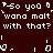 Pixelated text repeats 'So you wanna malt with that?' across a dark brown background, with animated white pixel shifts in the lower section.