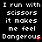 Black background with white pixelated text repeating "I run with scissors it makes me feel Dangerous" in three , some instances of the word "Dangerous" have red accents
