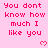 Pink background with repeated red text 'You dont know how much I like you' and small pixelated hearts, partially cropped at bottom right.