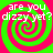 Four identical display a green and pink spiral background with white text reading 'are you dizzy yet?' in each