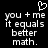 Black background with white pixelated text reading 'you + me it equals better math.' and a heart symbol above the text.
