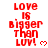 Red pixelated text reads 'LOVE IS BIGGER THAN LUV!' with a small red heart icon to the right of each phrase on white background.