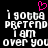 Pixelated text reads "igotta pretend I am over you" with a pink heart symbol above, displayed in two identical mirrored sections on black background.
