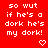 Red background with white pixelated text repeating 'so wut if he's a dork he's my dork!' and small heart or arrow symbols in different positions.