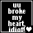 Black background with white pixelated text reading "uu broke my heart idiot!" and a small heart symbol, displayed in four showing animation changes