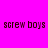 Four display 'screw boys' text in dark brown pixelated font against varying pink and white backgrounds
