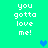 Pixelated text 'you gotta love me!' repeated four times on a bright green background with blue and cyan heart icons.