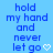 Blue pixelated text on light blue background reads 'hold my hand and never let go' with white heart symbol at bottom right.