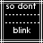 Black background with white pixelated text reading 'so dont' at top and 'blink' at bottom, separated by two of dashed lines