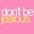 A static image split into two vertical sections: left side pink background with 'don't be jealous' text, right side dark teal background with pixelated red text.