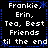 Black background with white pixelated text reading "Frankie, Erin, Tea, Best Friends til the end" repeated in a pattern surrounded by blue dotted border